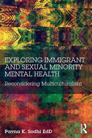 Exploring Immigrant and Sexual Minority Mental Health: Reconsidering Multiculturalism de Pavna K. Sodhi