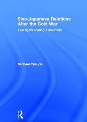 Sino-Japanese Relations After the Cold War: Two Tigers Sharing a Mountain de Michael Yahuda