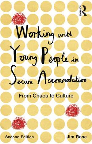 Working with Young People in Secure Accommodation: From chaos to culture de Jim Rose