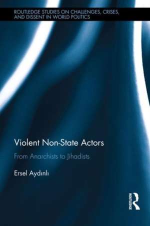 Violent Non-State Actors: From Anarchists to Jihadists de Ersel Aydinli