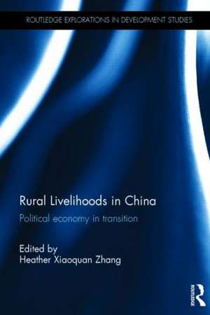 Rural Livelihoods in China: Political economy in transition de Heather Xiaoquan Zhang