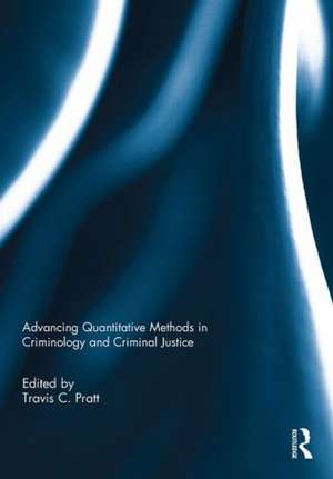 Advancing Quantitative Methods in Criminology and Criminal Justice de Travis C. Pratt