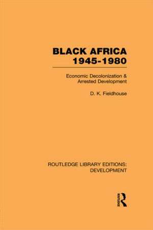 Black Africa 1945-1980: Economic Decolonization and Arrested Development de D. K. Fieldhouse