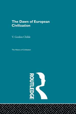 The Dawn of European Civilization de V. Gordon Childe