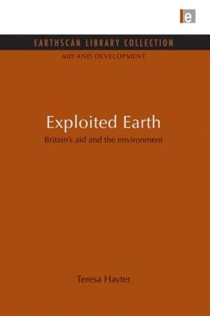 Exploited Earth: Britain's aid and the environment de Teresa Hayter