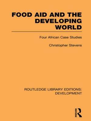 Food Aid and the Developing World: Four African Case Studies de Christopher Stevens