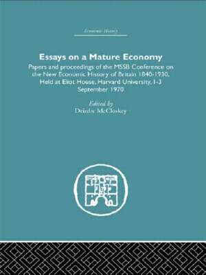 Essays on a Mature Economy: Britain After 1840: Papers and Proceedings on the New Economic History of Britain 1840-1930 de Deirdre McCloskey