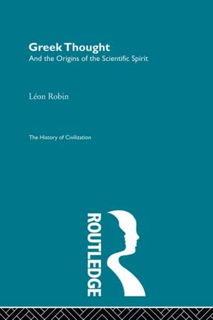 Greek Thought and the Origins of the Scientific Spirit de Leon Robin