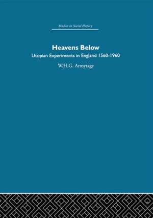 Heavens Below: Utopian Experiments in England, 1560-1960 de W.H.G. Armytage