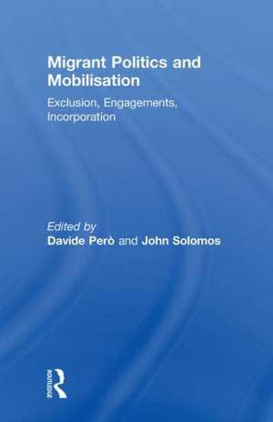 Migrant Politics and Mobilisation: Exclusion, Engagements, Incorporation de Davide Pero