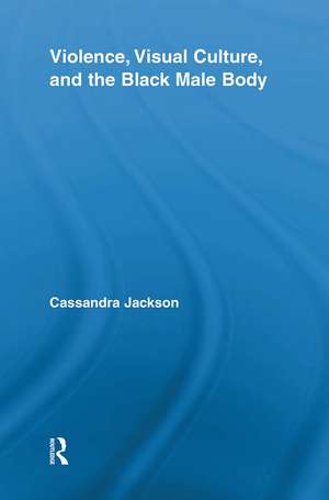 Violence, Visual Culture, and the Black Male Body de Cassandra Jackson