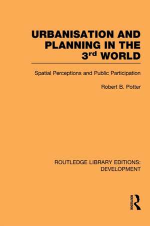 Urbanisation and Planning in the Third World: Spatial Perceptions and Public Participation de Robert Potter