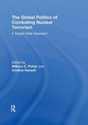 The Global Politics of Combating Nuclear Terrorism: A Supply-Side Approach de William C. Potter