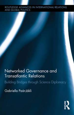 Networked Governance and Transatlantic Relations: Building Bridges through Science Diplomacy de Gabriella Paar-Jakli