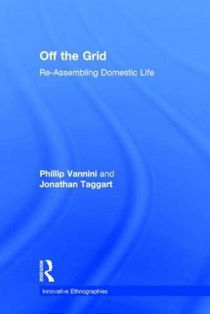 Off the Grid: Re-Assembling Domestic Life de Phillip Vannini