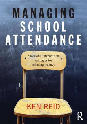 Managing School Attendance: Successful intervention strategies for reducing truancy de Ken Reid