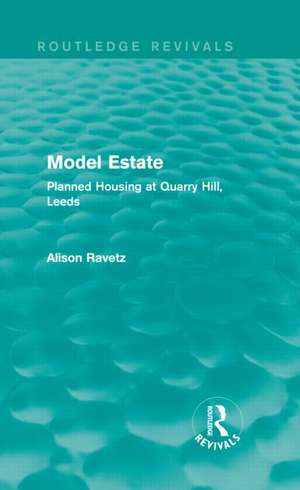 Model Estate (Routledge Revivals): Planned Housing at Quarry Hill, Leeds de Alison Ravetz