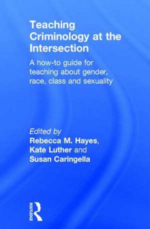 Teaching Criminology at the Intersection: A how-to guide for teaching about gender, race, class and sexuality de Rebecca Hayes