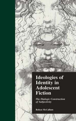 Ideologies of Identity in Adolescent Fiction: The Dialogic Construction of Subjectivity de Robyn McCallum