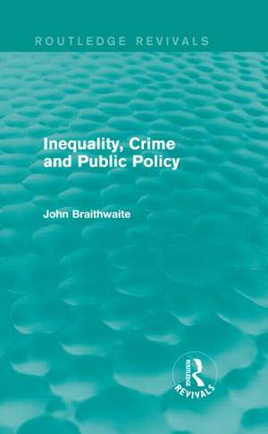 Inequality, Crime and Public Policy (Routledge Revivals) de John Braithwaite