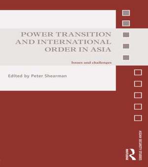 Power Transition and International Order in Asia: Issues and Challenges de Peter Shearman