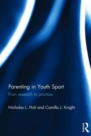 Parenting in Youth Sport: From Research to Practice de Nicholas Holt