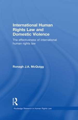 International Human Rights Law and Domestic Violence: The Effectiveness of International Human Rights Law de Ronagh J.A. McQuigg