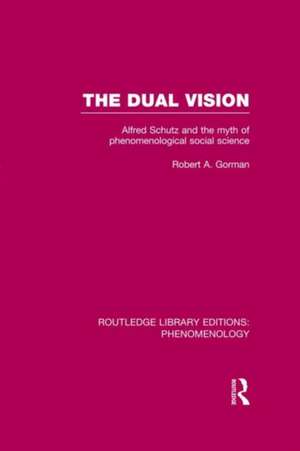 The Dual Vision: Alfred Schutz and the Myth of Phenomenological Social Science de Robert Gorman