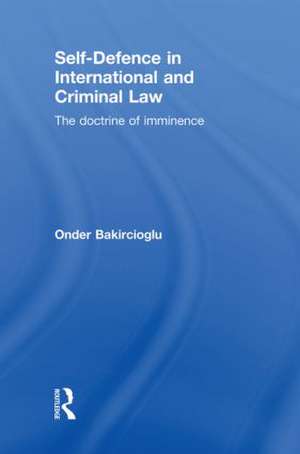 Self-Defence in International and Criminal Law: The Doctrine of Imminence de Onder Bakircioglu