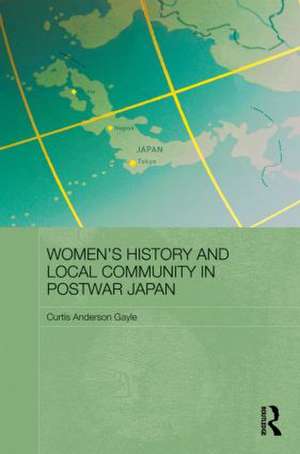 Women's History and Local Community in Postwar Japan de Curtis Anderson Gayle