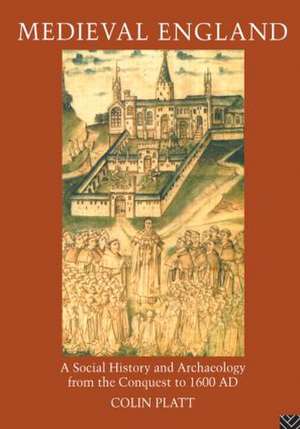 Medieval England: A Social History and Archaeology from the Conquest to 1600 AD de Colin Platt