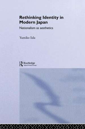 Rethinking Identity in Modern Japan: Nationalism as Aesthetics de Yumiko Iida