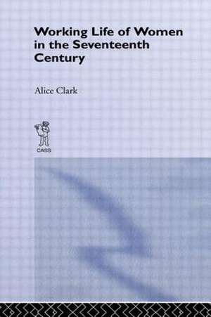 The Working Life of Women in the Seventeenth Century de Alice Clark