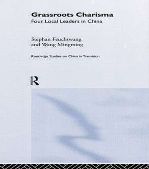 Grassroots Charisma: Four Local Leaders in China de Stephan Feuchtwang