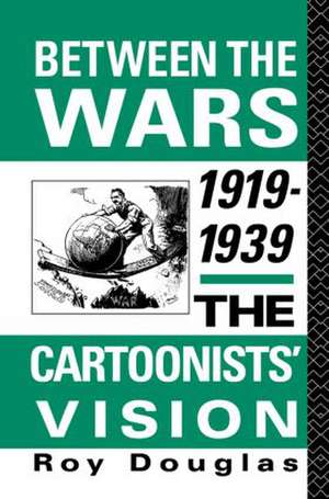 Between the Wars 1919-1939: The Cartoonists' Vision de Dr Roy Douglas