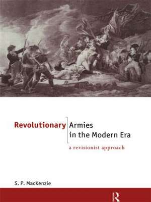 Revolutionary Armies in the Modern Era: A Revisionist Approach de S.P. Mackenzie