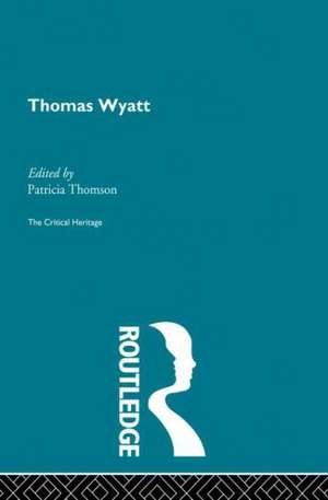 Thomas Wyatt: The Critical Heritage de Patricia Thomson