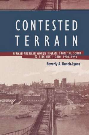 Contested Terrain: African American Women Migrate from the South to Cincinnati, 1900-1950 de Beverly A. Bunch-Lyons