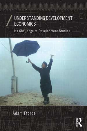 Understanding Development Economics: Its Challenge to Development Studies de Adam Fforde