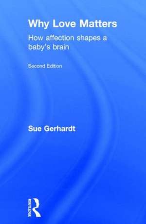 Why Love Matters: How affection shapes a baby's brain de Sue Gerhardt