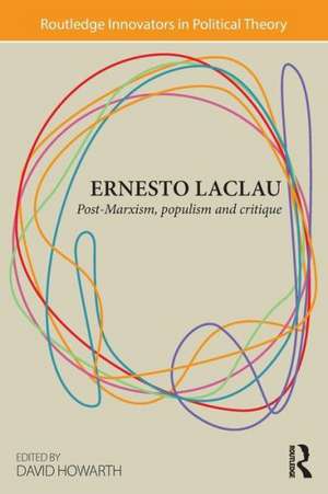 Ernesto Laclau: Post-Marxism, Populism and Critique de David Howarth