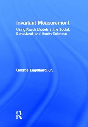 Invariant Measurement: Using Rasch Models in the Social, Behavioral, and Health Sciences de George Engelhard, Jr.
