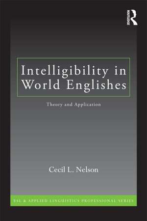 Intelligibility in World Englishes: Theory and Application de Cecil L. Nelson