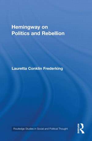 Hemingway on Politics and Rebellion de Lauretta Conklin Frederking