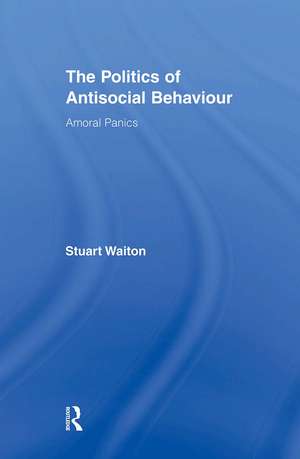 The Politics of Antisocial Behaviour: Amoral Panics de Stuart Waiton