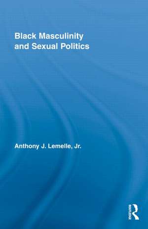 Black Masculinity and Sexual Politics de Anthony J. Lemelle, Jr.