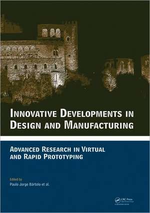 Innovative Developments in Design and Manufacturing: Advanced Research in Virtual and Rapid Prototyping -- Proceedings of VRP4, Oct. 2009, Leiria, Portugal de Paulo Jorge da Silva Bartolo