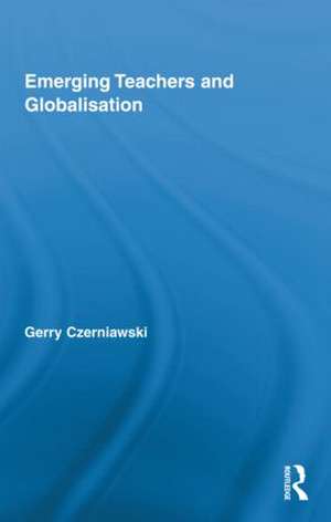 Emerging Teachers and Globalisation de Gerry Czerniawski