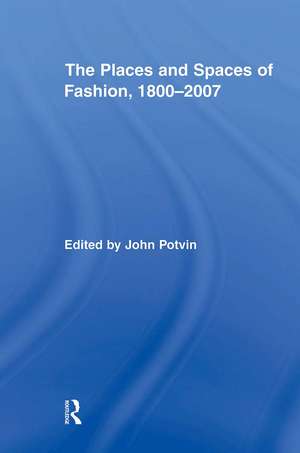 The Places and Spaces of Fashion, 1800-2007 de John Potvin