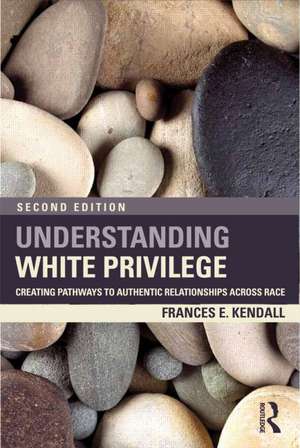 Understanding White Privilege: Creating Pathways to Authentic Relationships Across Race de Frances Kendall